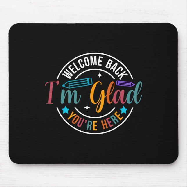 Back To School Teacher Welcome Back I'm Glad You'r Mouse Pad (Front)