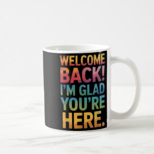 Back To School Teacher Welcome Back Im Glad Youre  Coffee Mug