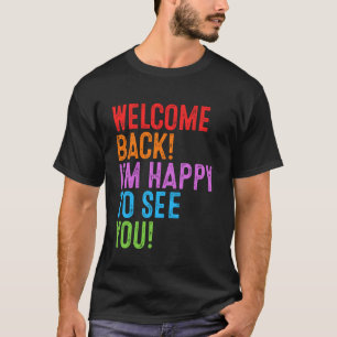 Back to School Teacher Welcome Back! I'm Happy to  T-Shirt