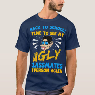 Back To School Time To See My Ugly Classmates In P T-Shirt