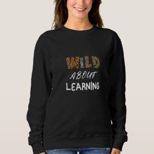 Back To School Wild About Learning Teacher Teachin Sweatshirt