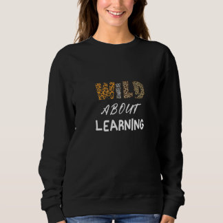 Back To School Wild About Learning Teacher Teachin Sweatshirt