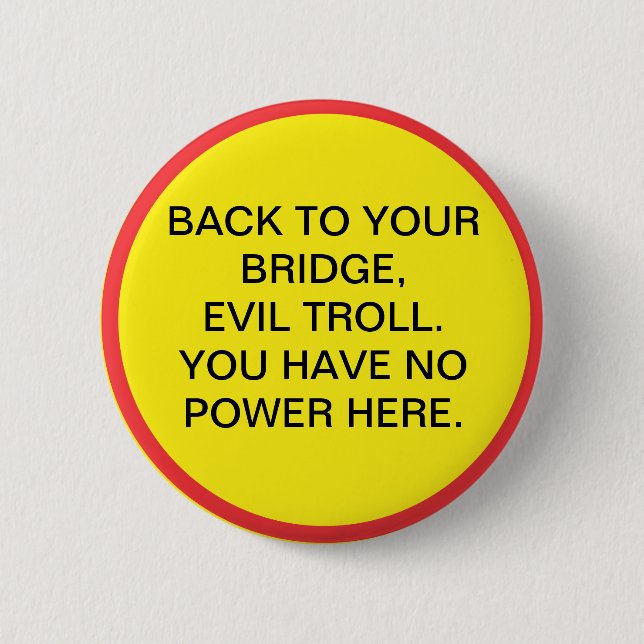 Back to your bridge, evil troll. You have no power 6 Cm Round Badge (Front)