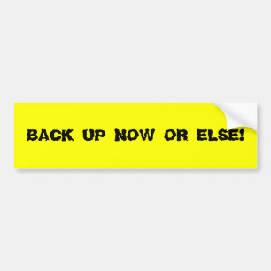 BACK UP NOW OR ELSE! Bumper Sticker