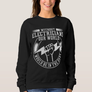 Back Without Electricians Our World Would Be In Th Sweatshirt
