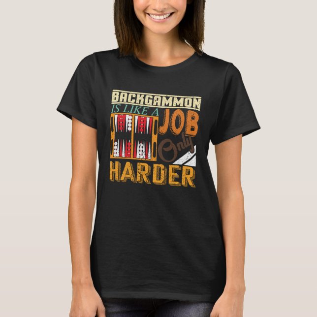 Backgammon Is Like A Job Only Harder I Board Game  T-Shirt (Front)