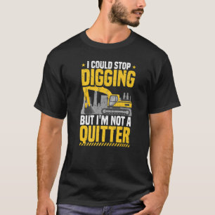 Backhoe Operator I Could Stop Digging Excavator &  T-Shirt
