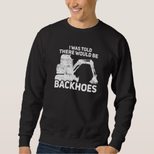 Backhoes Digger Excavator Driver Heavy Equipment O Sweatshirt
