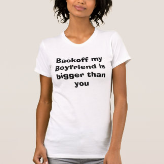 Backoff my Boyfriend is bigger than you T-Shirt