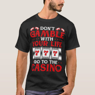 Backprint Donu2019t Gamble With Your Life Go To Th T-Shirt