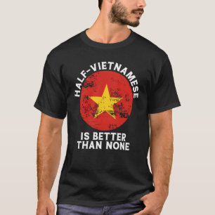 Backprint Half Vietnamese Is Better Than None Viet T-Shirt