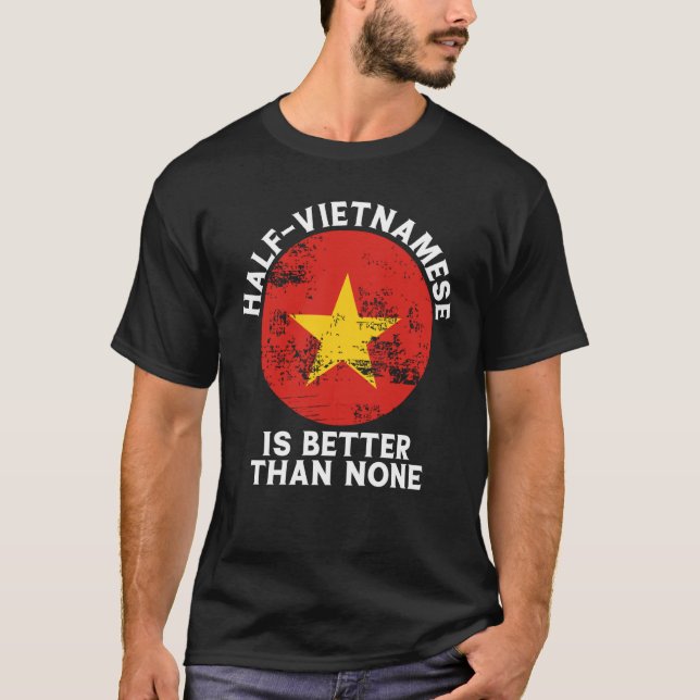 Backprint Half Vietnamese Is Better Than None Viet T-Shirt (Front)