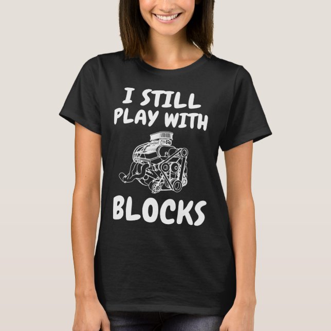 Backprint I still play with blocks car mechanic T-Shirt (Front)