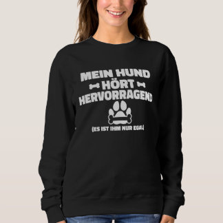 Backprint My dog hears great he just doesn't care  Sweatshirt
