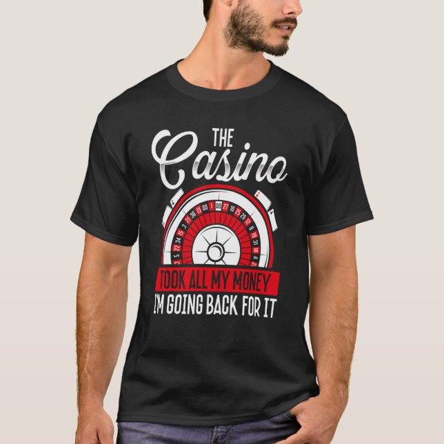 Backprint The Casino Took All My Money I'm Going B T-Shirt (Front)