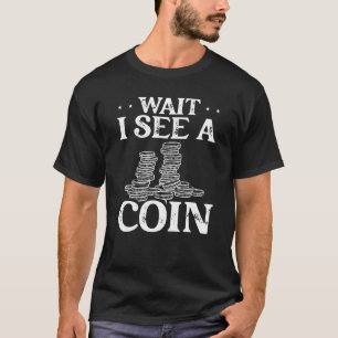 Backprint Wait I See A Coin Coin Collecting T-Shirt