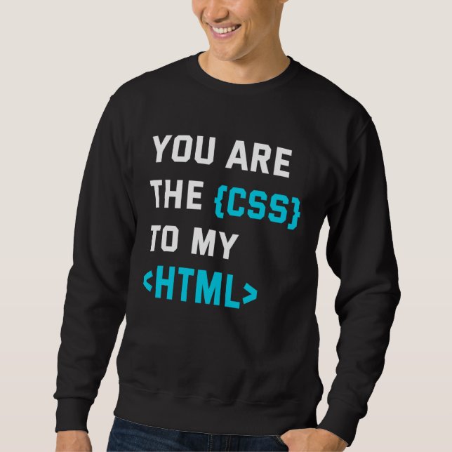 Backprint you are the CSS to my html Sweatshirt (Front)