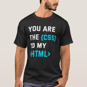 Backprint you are the CSS to my html T-Shirt