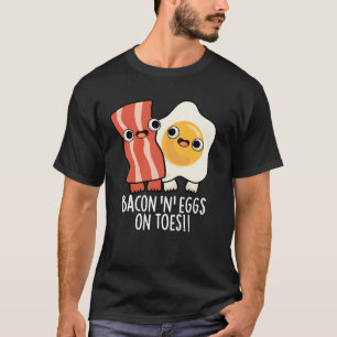 Bacon And Eggs On Toes Funny Toast Pun Dark BG T-Shirt
