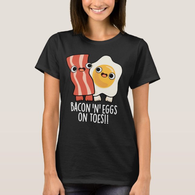 Bacon And Eggs On Toes Funny Toast Pun Dark BG T-Shirt (Front)