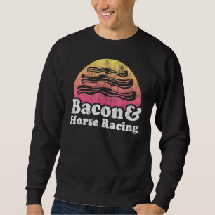 Bacon And Horse Racing Sweatshirt