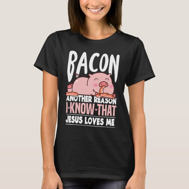 Bacon Another Reason I Know Jesus Loves Me Food Pu T-Shirt (Front)