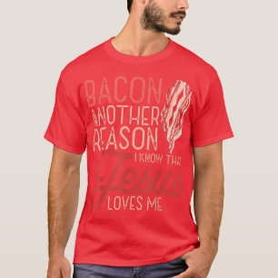 Bacon Another Reason I Know Jesus Loves Me Food Pu T-Shirt