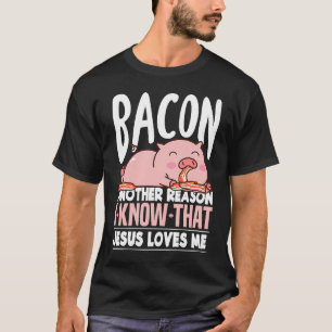 Bacon Another Reason I Know Jesus Loves Me Food Pu T-Shirt