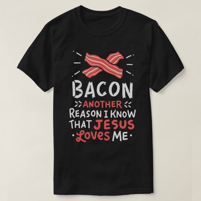 Bacon another reason I know that Jesus loves me  c T-Shirt (Design Front)