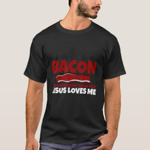 Bacon Another Reason I Know That Jesus Loves Me T-Shirt