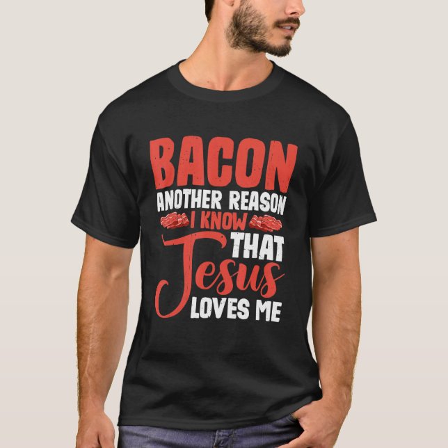 Bacon Another Reason I Know That Jesus Loves Me -- T-Shirt (Front)