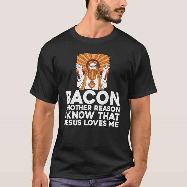 Bacon Another Reason I Know That Jesus Loves Me -- T-Shirt (Front)