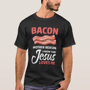 Bacon Another Reason Jesus Loves Me Funny BBQ T Sh T-Shirt