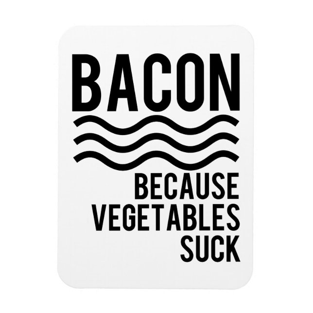 Bacon!! Because Vegetables Suck Magnet (Vertical)