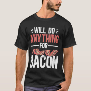 Bacon Food Meat Lover Will Do Anything For Bacon T-Shirt