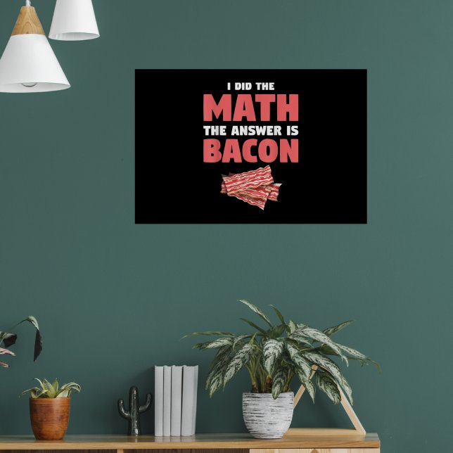 Bacon Funny I Did The Math The Answer Is Bacon Lov Poster (Living Room 1)