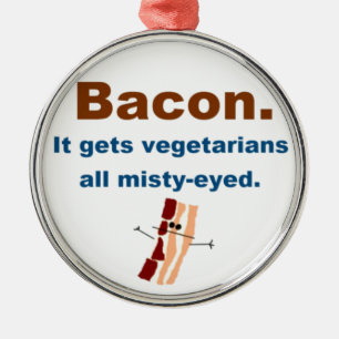 Bacon gets vegetarians misty-eyed metal ornament