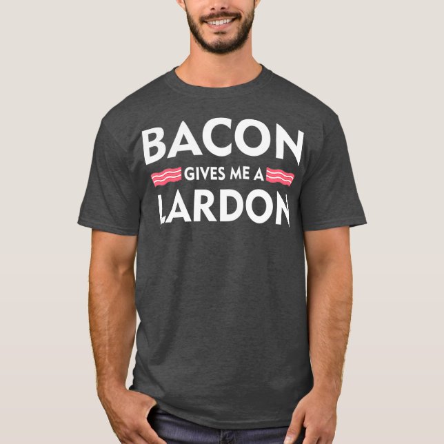 Bacon Gives Me A Lardon Funny Bacon Lovers T-Shirt (Front)