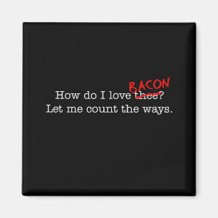 Bacon How Do I Love Thee Magnet