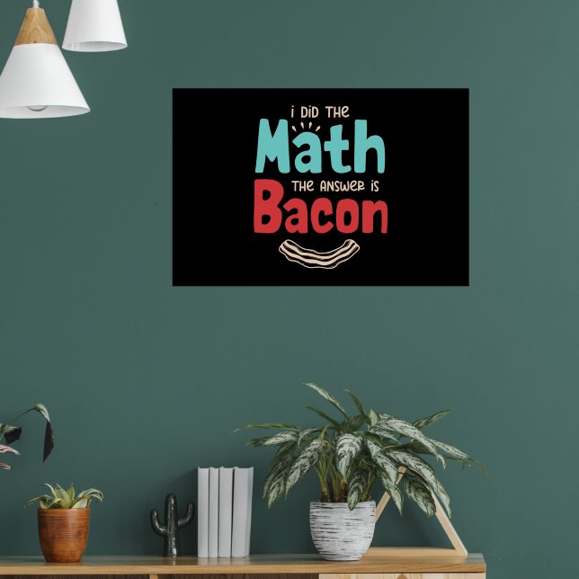 Bacon I Did The Math The Answer Is Bacon Poster (Living Room 1)