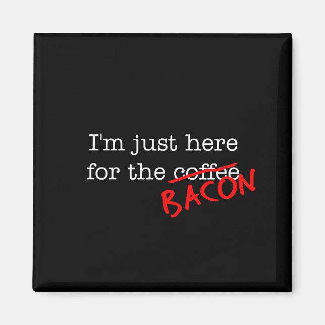Bacon I'm Just Here for Magnet (Front)