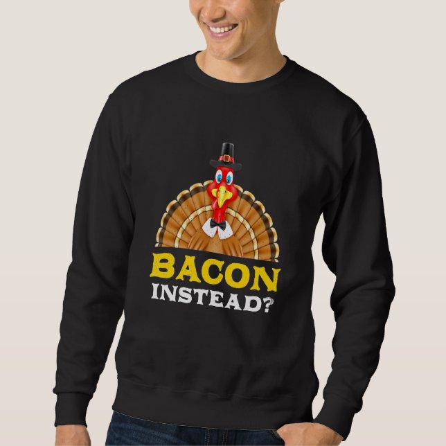 Bacon Instead Thanksgiving Bacon Black Friday Sweatshirt (Front)