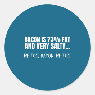 Bacon Is 73% Fat And Salty Funny Bacon Facts Quote Classic Round Sticker