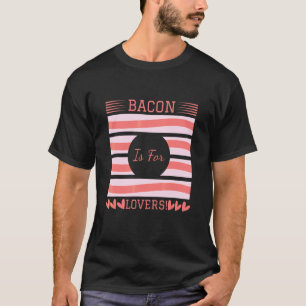 Bacon Is For  I Love Bacon  Bacon Day Foodie T-Shirt