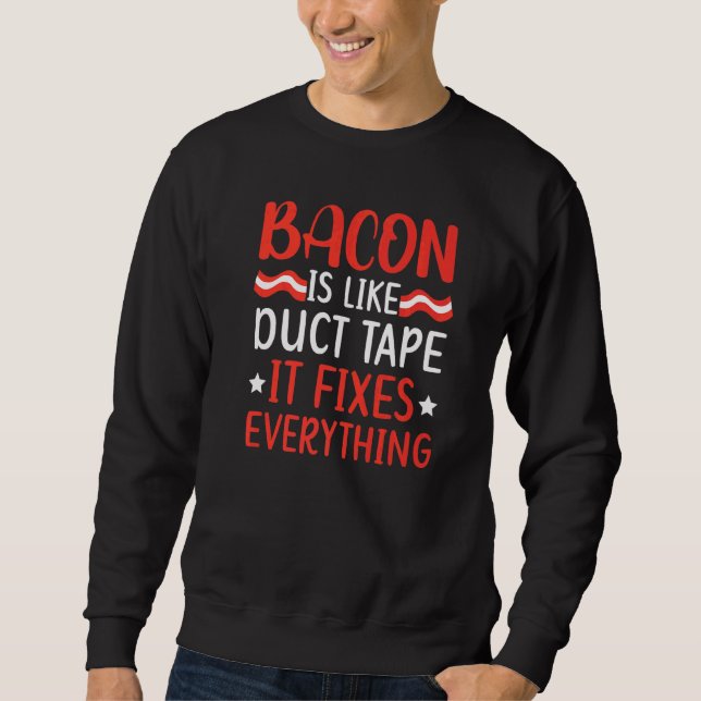 Bacon Is Like Duct Tape It Fixes Everything Meat   Sweatshirt (Front)