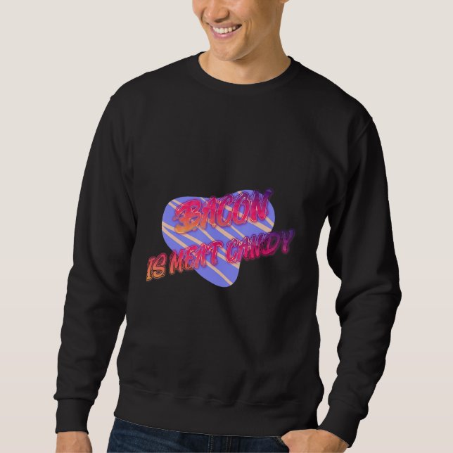 Bacon Is Meat Candy Funny Sweatshirt (Front)