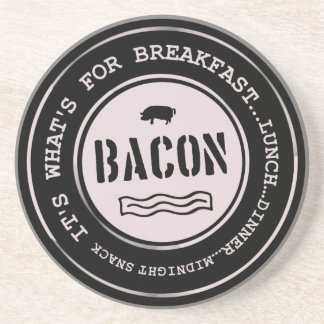 Bacon It's What's For Breakfast Lunch Dinner Coaster