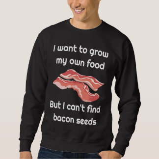 Bacon  Joke about Bacon Seeds Sweatshirt