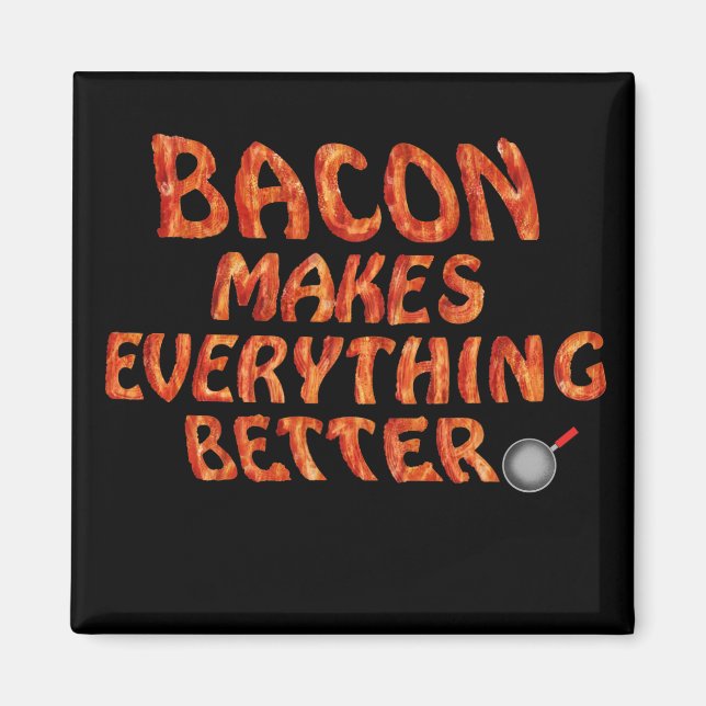Bacon Makes Everything Better Magnet (Front)