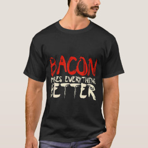 Bacon Makes Everything Better T-Shirt